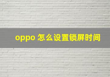 oppo 怎么设置锁屏时间